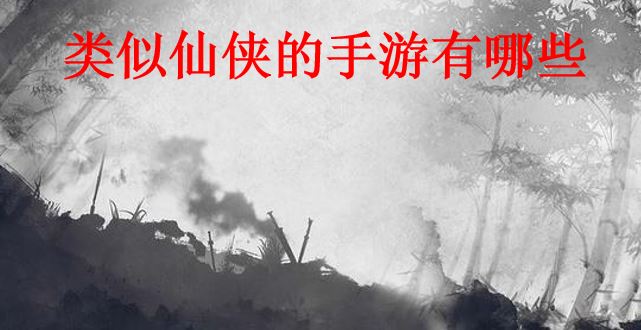 类似仙侠的手游有哪些